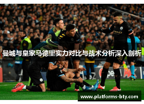 曼城与皇家马德里实力对比与战术分析深入剖析