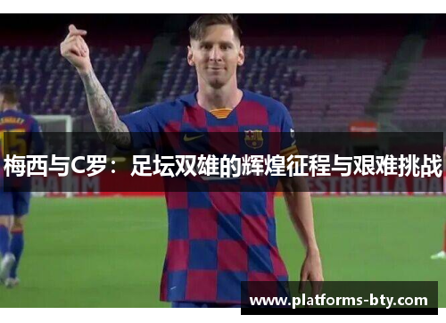 梅西与C罗：足坛双雄的辉煌征程与艰难挑战