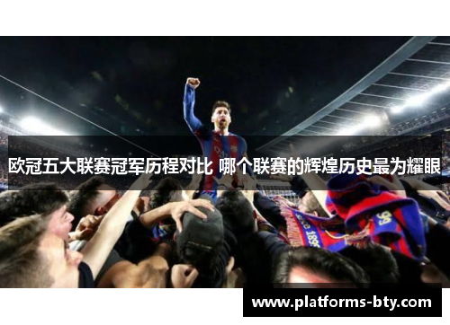 欧冠五大联赛冠军历程对比 哪个联赛的辉煌历史最为耀眼