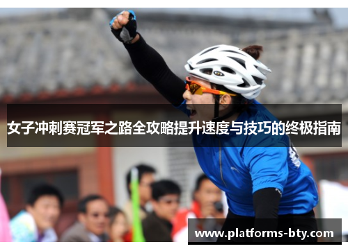 女子冲刺赛冠军之路全攻略提升速度与技巧的终极指南