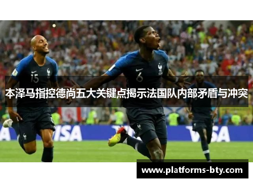 本泽马指控德尚五大关键点揭示法国队内部矛盾与冲突