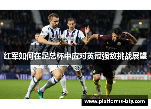 红军如何在足总杯中应对英冠强敌挑战展望 红军如何在足总杯中应对英冠强敌挑战展望
