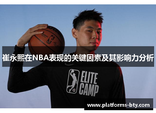 崔永熙在NBA表现的关键因素及其影响力分析