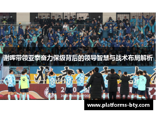 谢晖带领亚泰奋力保级背后的领导智慧与战术布局解析