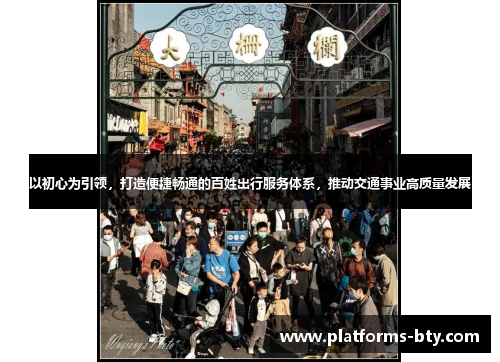 以初心为引领，打造便捷畅通的百姓出行服务体系，推动交通事业高质量发展
