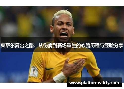 奥萨尔复出之路：从伤病到赛场重生的心路历程与经验分享