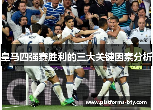 皇马四强赛胜利的三大关键因素分析