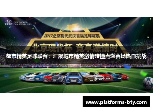 都市精英足球联赛：汇聚城市精英激情碰撞点燃赛场热血挑战