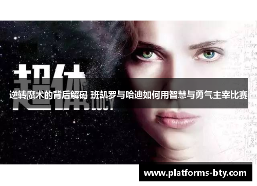 逆转魔术的背后解码 班凯罗与哈迪如何用智慧与勇气主宰比赛 逆转魔术的背后解码 班凯罗与哈迪如何用智慧与勇气主宰比赛