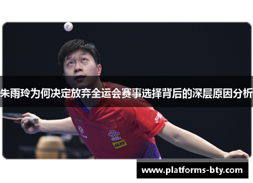 朱雨玲为何决定放弃全运会赛事选择背后的深层原因分析