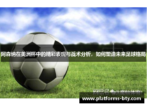 阿森纳在美洲杯中的精彩表现与战术分析，如何塑造未来足球格局