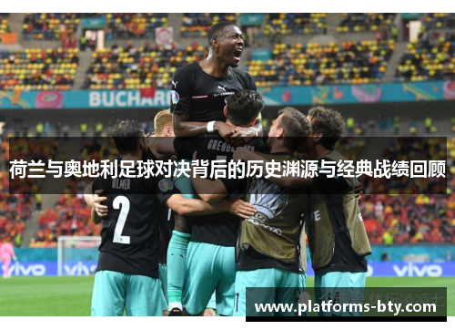 荷兰与奥地利足球对决背后的历史渊源与经典战绩回顾