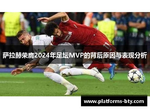 萨拉赫荣膺2024年足坛MVP的背后原因与表现分析