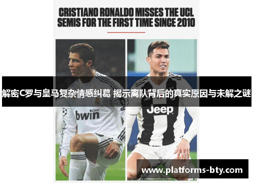 解密C罗与皇马复杂情感纠葛 揭示离队背后的真实原因与未解之谜