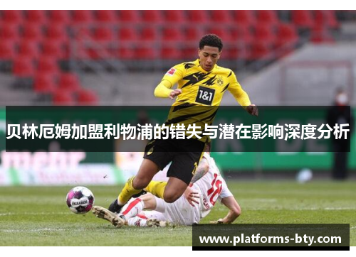 贝林厄姆加盟利物浦的错失与潜在影响深度分析