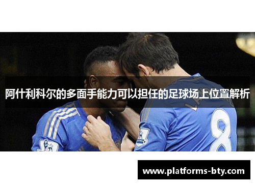 阿什利科尔的多面手能力可以担任的足球场上位置解析